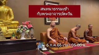 สนทนาธรรมเช้ากับพระอาจารย์ตะวัน 6 ก.ค.66 เวลา 05.00 น.