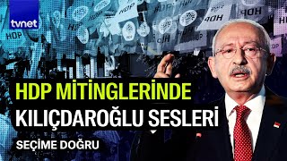 HDP Kılıçdaroğlu’na mı yoksa kendi hedeflerine mi sahip çıkıyor? | Seçime Doğru