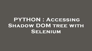 PYTHON : Accessing Shadow DOM tree with Selenium