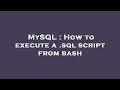 MySQL : How to execute a .sql script from bash