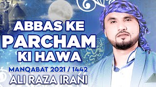 Mola Abbas Manqabat 2021 | ABBAS KE PARCHAM KI HAWA | Ali Raza Irani Manqabat 2021 | Shaban Manqabat