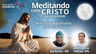 MEDITANDO COM O CRISTO AO ANOITECER – ATOS DOS APÓSTOLOS – LILIAN E ANA ROGÉRIA