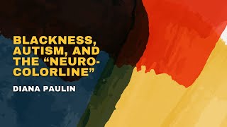 Diana Paulin, “Blackness, Autism, and the ‘Neurocolorline’”