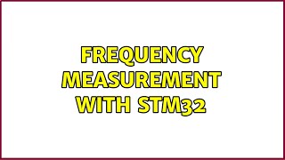 Frequency measurement with STM32 (2 Solutions!!)