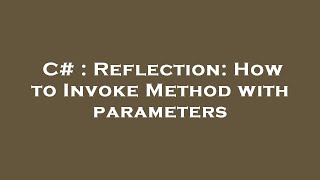 C# : Reflection: How to Invoke Method with parameters
