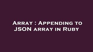 Array : Appending to JSON array in Ruby
