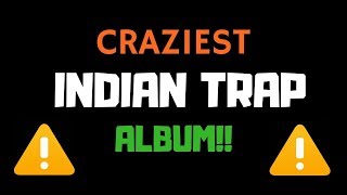BREAKING NEWS: CRAZIEST INDIAN TRAP ALBUM