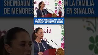 Sheinbaum expresa su solidaridad con la familia de menores asesinados en Sinaloa