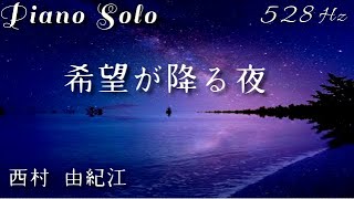 『希望が降る夜』西村 由紀江 ピアノ ソロ 528Hz( A=444Hz )Cover Piano Solo / Yukie Nishimura