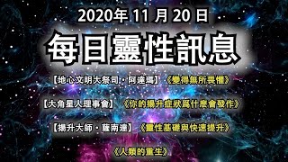 2020年11月20日靈性訊息：【地心文明大祭司·阿達瑪】《變得無所畏懼》【大角星人理事會】《你的揚升症狀爲什麽會發作》 【揚升大師·薩南達】《靈性基礎與快速提升》《人類的重生》