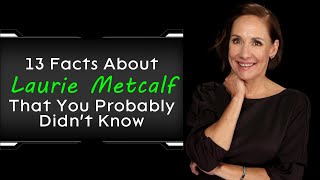 13 Facts About Laurie Metcalf That You Probably Didn't Know