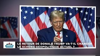 LE RETOUR DE DONALD TRUMP VA-T-IL CHANGER LE SCHÉMA GÉOPOLITIQUE ACTUEL ?