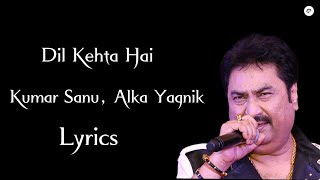 Dil kehta hai || LYRICS || Kumar Sanu, Alka Yagnik