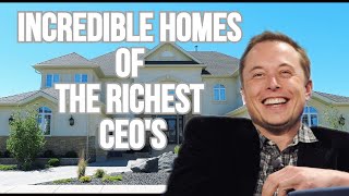 The Incredible  Homes Of The World's Richest CEO's