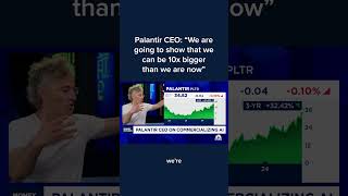 Palantir CEO: 'We are going to show that we can be 10x bigger than we are now'