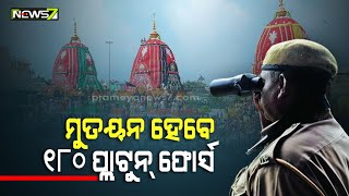 ରଥଯାତ୍ରାରେ କଡ଼ା ସୁରକ୍ଷା, ମୁତୟନ ହେଲେ ୧୮୦ ପ୍ଲାଟୁନ୍ ଫୋର୍ସ