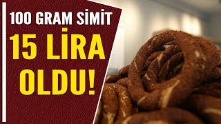 100 GRAM SİMİT 15 LİRA OLDU!