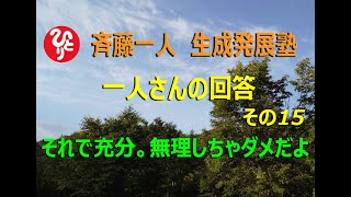 斉藤一人生成発展塾「ひとりさんの回答その15」それで充分。無理しちゃダメだよ