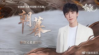 摩登兄弟刘宇宁《朝暮》歌词版 | 电视剧《九霄寒夜暖》片头曲