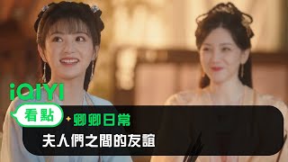 《卿卿日常》EP4看點：夫人們之間的友誼 | 愛奇藝