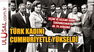 Türk kadını Cumhuriyetle yükseldi: Seçme ve seçilme hakkı