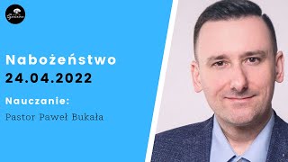 Nabożeństwo 24.04.2022 - Pastor Paweł Bukała