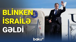 Blinken İsrailə gəldi: savaşın 6-cı günündə növbəti dəstək