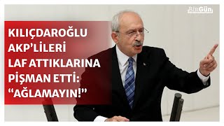 Kılıçdaroğlu ile AKP'liler arasında büyük tartışma: "Niye ağlıyorsunuz?"