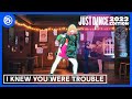 Just Dance 2023 Edition - I Knew You Were Trouble. by Taylor Swift