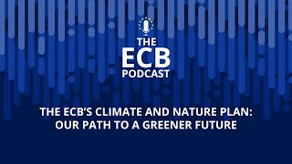 The ECB Podcast - The ECB’s climate and nature plan: our path to a greener future
