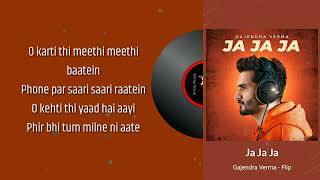Ja Ja Ja - Gajendra Verma | Flip | (Lyrics) 🎼