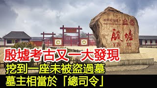 殷墟考古又一大發現，挖到一座未被盜過墓，墓主相當於「總司令」︱古墓︱考古︱盜墓︱出土︱文物︱寶藏#古今奇聞