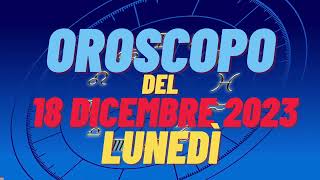 Oroscopo 18 dicembre 2023 lunedì tutti i segni oroscopo del 18 dicembre oroscopo del giorno 18 oggi