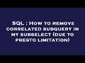 SQL : How to remove correlated subquery in my subselect (due to presto limitation)