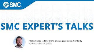 SMC Expert’s Talks – Robotics for production flexibility