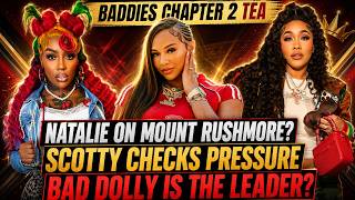 Baddies Chapter 2 Tea: Natalie on Mount Rushmore, Scotty Checks Pressure & Bad Dolly Leads?