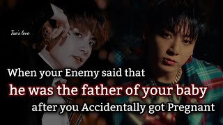 When your enemy said that he was the father of your baby after you accidentally got pregnant •Jk ff•