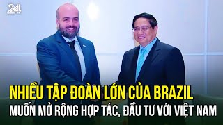 Nhiều tập đoàn lớn của Brazil muốn mở rộng hợp tác, đầu tư với Việt Nam | VTV24