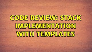 Code Review: Stack implementation with templates