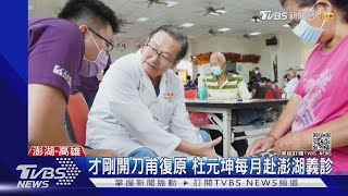 才剛開刀甫復原 杜元坤每月赴澎湖義診｜TVBS新聞