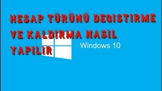 Windows 10 Hesap Türünü Değiştirme Ve Kaldırma
