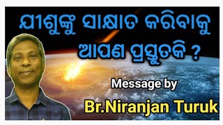 ଯୀଶୁଙ୍କୁ ସାକ୍ଷାତ କରିବାକୁ ଆପଣ ପ୍ରସ୍ତୁତକି ? // Message by Br. Niranjan Turuk //