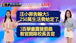 汪小菲告輸大S 750萬生活費給定了！  3百學童露營罰跪 教官開除校長丟官│【ET午間新聞】Taiwan ETtoday News Live 2023/3/27