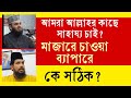 মাজারে চাওয়ার ব্যাপারে কে সঠিক? মিজানুর রহমান আজহারী নাকি কাজী জাবের আহমেদ কে সঠিক?