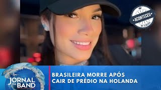 Brasileira morre após cair de prédio na Holanda | Jornal da Band | Aconteceu Na Semana