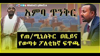 አምባ ጥንቅር || Amba Digital || የጠ/ሚኒስትር አብይና የወጣቱ ፖለቲከኛ ፍጥጫ  || አምባ ዲጂታል