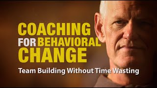 Team Building Without Time Wasting: Coaching For Behavioral Change