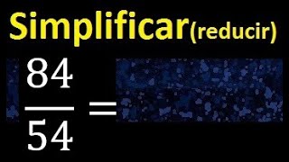 simplificar 84/54 simplificado, reducir fracciones a su minima expresion simple irreducible