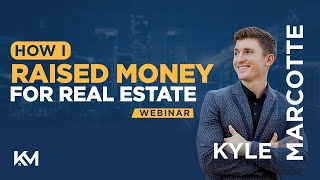 How to Raise Money for Real Estate | Kyle Marcotte Webinar #1