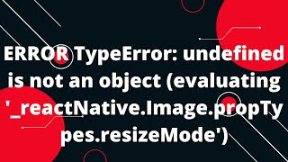 ERROR TypeError: undefined is not an object (evaluating '_reactNative.Image.propTypes.resizeMode')
